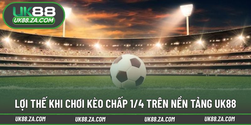 Những điểm mạnh khiến kèo chấp 1/4 UK88 được ưa chuộng
