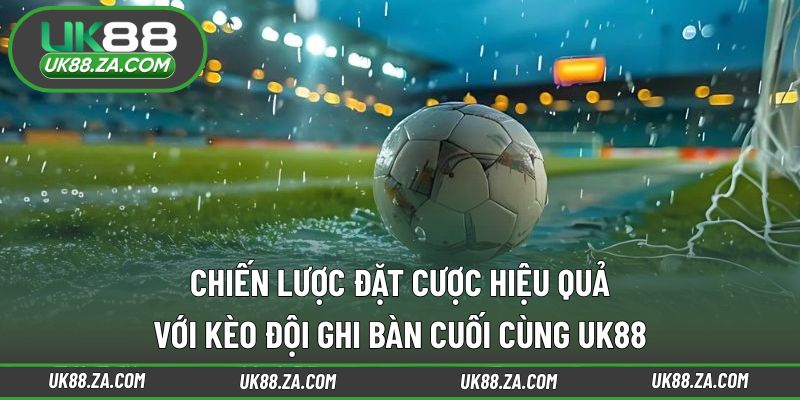 Phương pháp tiếp cận kèo đội ghi bàn cuối cùng UK88