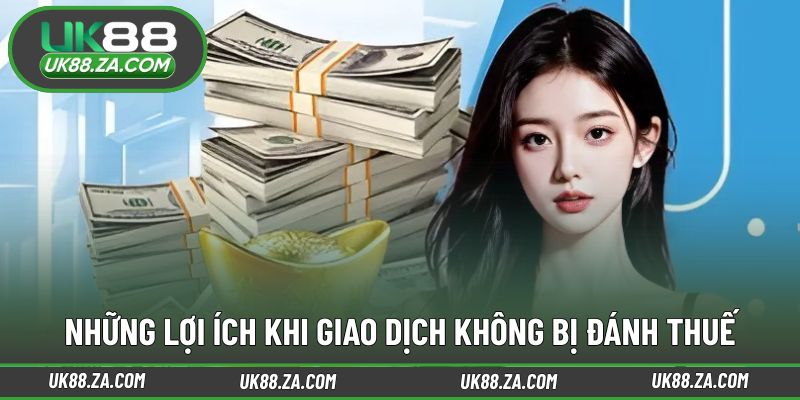 Ưu điểm nổi bật của chính sách nạp rút không bị đánh thuế